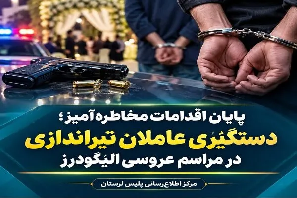 دستگیری عاملان تیراندازی در مراسم عروسی الیگودرز