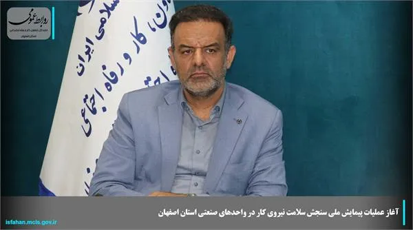آغاز پیمایش ملی سنجش سلامت نیروی کار در واحدهای صنعتی استان اصفهان