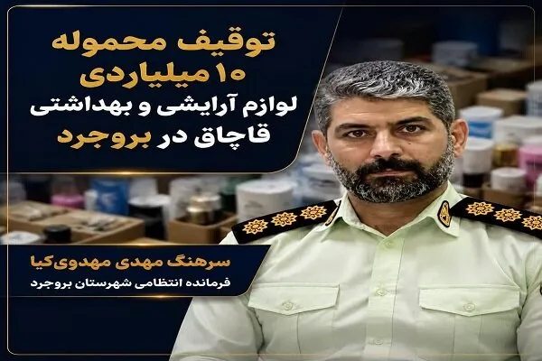 کشف محموله ۱۰ میلیاردی لوازم آرایشی و بهداشتی قاچاق در بروجرد
